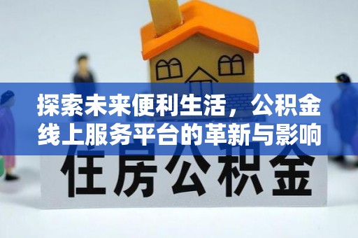 黟县探索未来便利生活，公积金线上服务平台的革新与影响