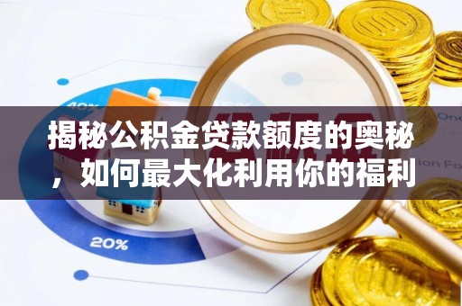 黟县揭秘公积金贷款额度的奥秘，如何最大化利用你的福利？