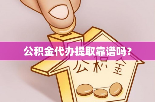 黟县公积金代办提取靠谱吗？
