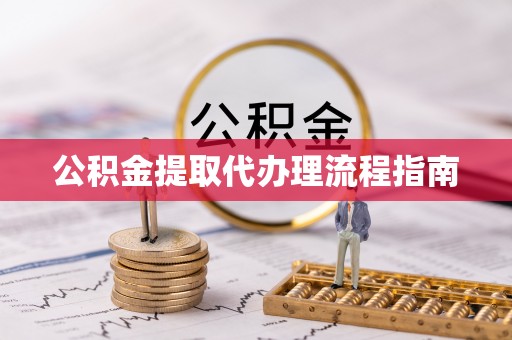 黟县公积金提取代办理流程指南