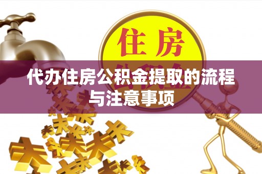 黟县代办住房公积金提取的流程与注意事项