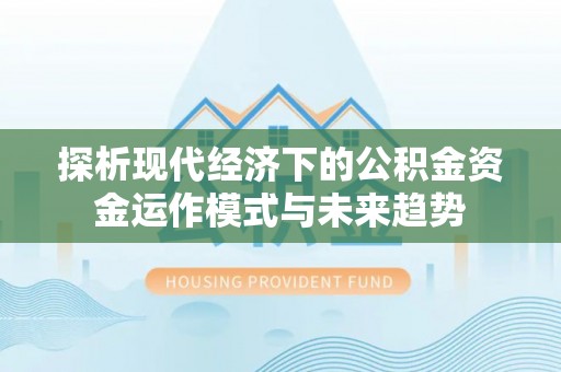 黟县探析现代经济下的公积金资金运作模式与未来趋势