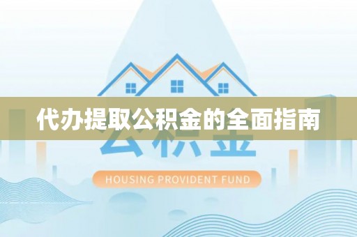 黟县代办提取公积金的全面指南