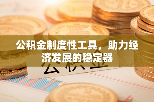 黟县公积金制度性工具，助力经济发展的稳定器