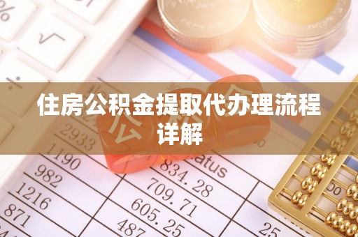 黟县住房公积金提取代办理流程详解