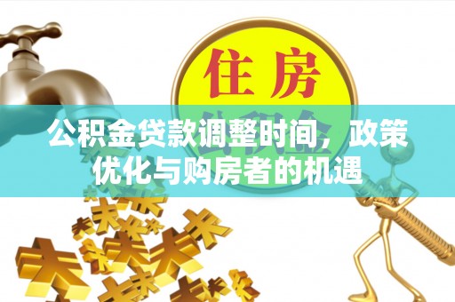 黟县公积金贷款调整时间，政策优化与购房者的机遇