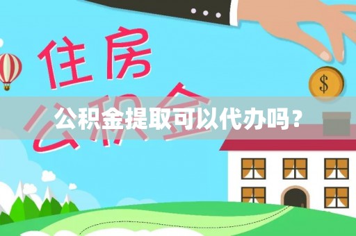 黟县公积金提取可以代办吗？