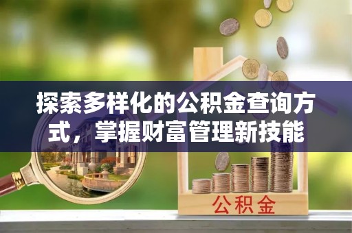 黟县探索多样化的公积金查询方式，掌握财富管理新技能