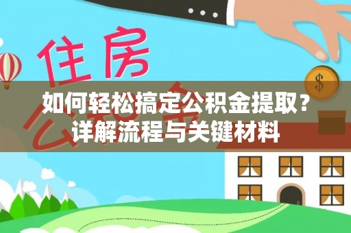 黟县如何轻松搞定公积金提取？详解流程与关键材料