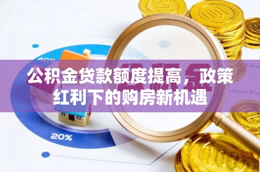 黟县公积金贷款额度提高，政策红利下的购房新机遇