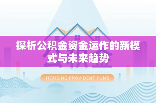 黟县探析公积金资金运作的新模式与未来趋势