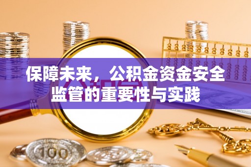 黟县保障未来，公积金资金安全监管的重要性与实践