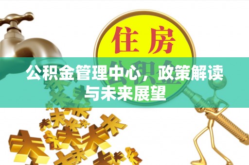 黟县公积金管理中心，政策解读与未来展望