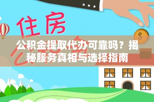 黟县公积金提取代办可靠吗？揭秘服务真相与选择指南
