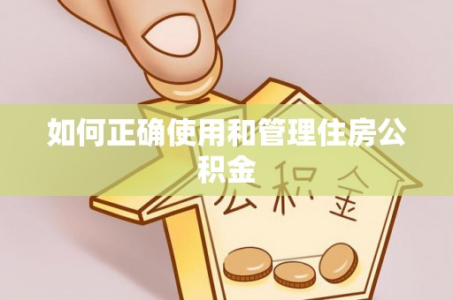 黟县如何正确使用和管理住房公积金
