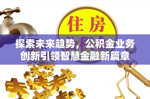 黟县探索未来趋势，公积金业务创新引领智慧金融新篇章