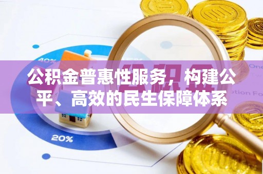 黟县公积金普惠性服务，构建公平、高效的民生保障体系