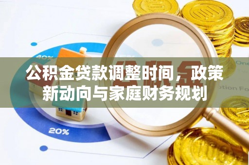 黟县公积金贷款调整时间，政策新动向与家庭财务规划