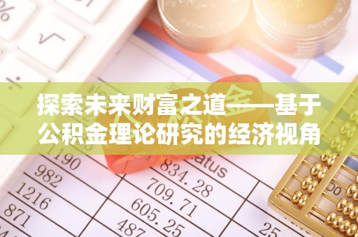 黟县探索未来财富之道——基于公积金理论研究的经济视角分析