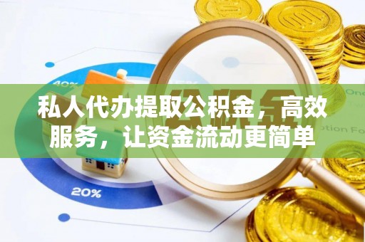 黟县私人代办提取公积金，高效服务，让资金流动更简单