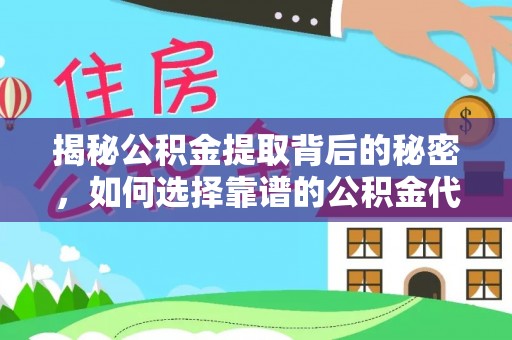 黟县揭秘公积金提取背后的秘密，如何选择靠谱的公积金代办提取公司？