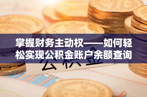 黟县掌握财务主动权——如何轻松实现公积金账户余额查询