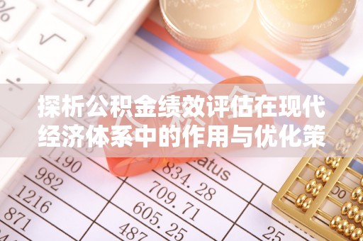 黟县探析公积金绩效评估在现代经济体系中的作用与优化策略