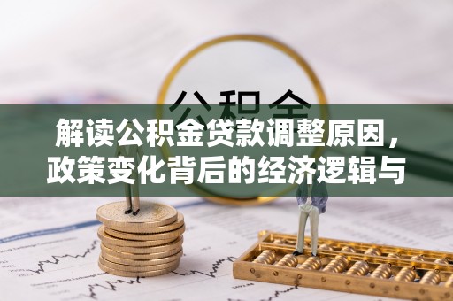 黟县解读公积金贷款调整原因，政策变化背后的经济逻辑与影响
