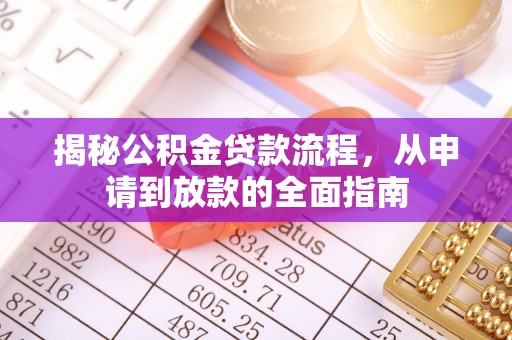 黟县揭秘公积金贷款流程，从申请到放款的全面指南